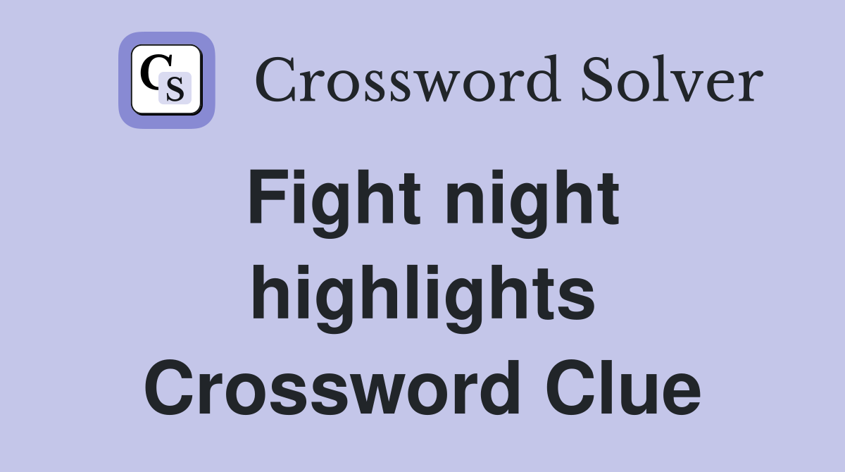 Fight night highlights Crossword Clue Answers Crossword Solver